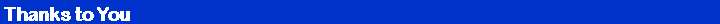 Text Box: Thanks to You